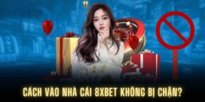 Cách vào nhà cái 8XBET không bị chặn