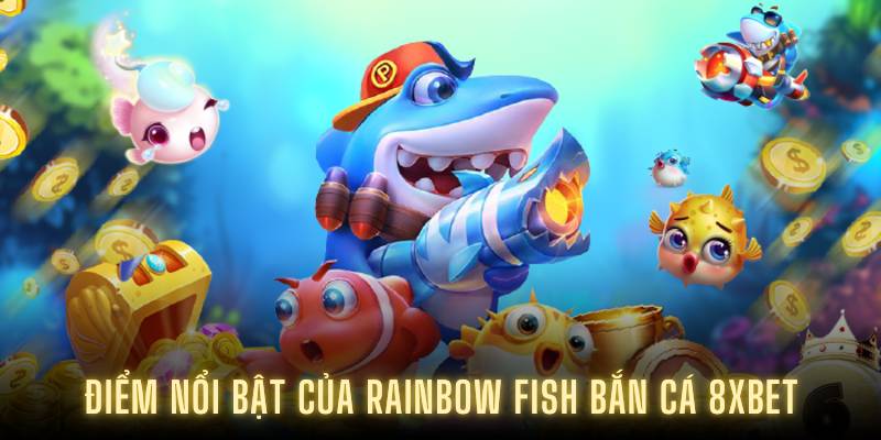 Điểm nổi bật của Rainbow fish bắn cá 8XBET