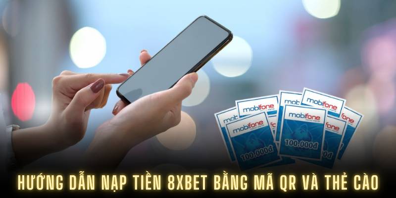 Hướng dẫn nạp tiền 8XBET bằng mã QR và thẻ cào