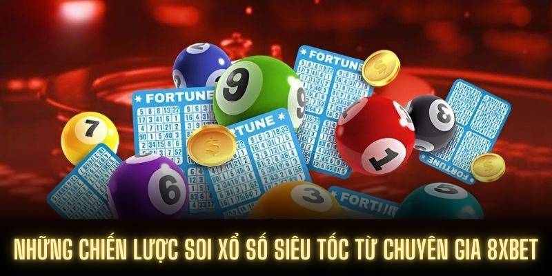 Những chiến lược soi xổ số siêu tốc từ chuyên gia 8XBET